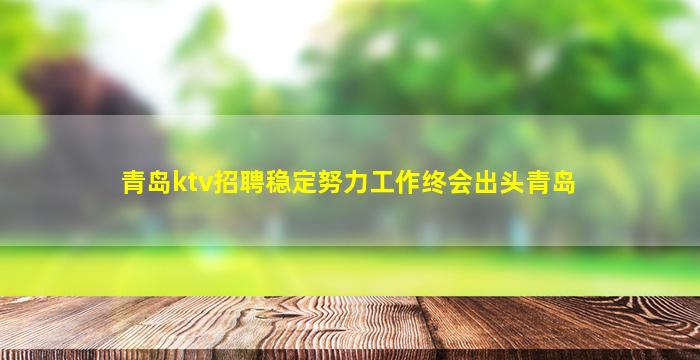 青岛ktv招聘稳定努力工作终会出头青岛